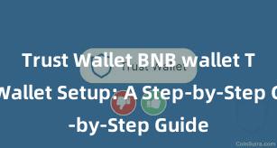 Trust Wallet BNB wallet Trust Wallet Setup: A Step-by-Step Guide