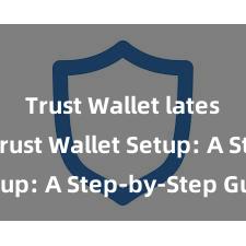 Trust Wallet latest APK Trust Wallet Setup: A Step-by-Step Guide